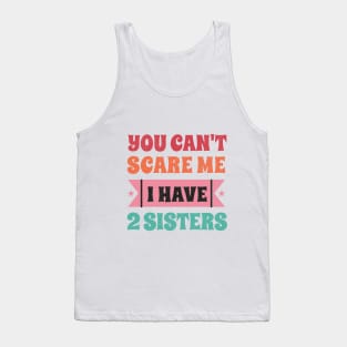 Can't scare me - I have two sisters! Tank Top